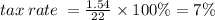 tax \: rate \: = \frac{1.54}{22} \times 100\% = 7\%