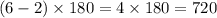 (6 - 2) \times 180 = 4 \times 180 = 720