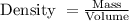 \text { Density }=\frac{\text {Mass}}{\text {Volume}}