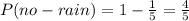 P(no-rain)=1-\frac{1}{5} =\frac{4}{5}