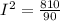 I^2=\frac{810}{90}