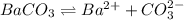 BaCO_3\rightleftharpoons Ba^{2+}+CO_3^{2-}