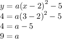 y = a {(x - 2)}^{2} - 5 \\ 4 = a {(3 - 2)}^{2} - 5 \\ 4 = a - 5 \\ 9 = a