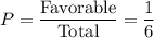 P=\dfrac{\text{Favorable}}{\text{Total}}=\dfrac{1}{6}