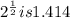 2^\frac{1}{2}  is 1.414