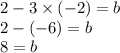 2 - 3 \times ( - 2 )=  b \\ 2 -  (- 6) = b \\ 8 = b