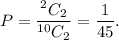 P=\dfrac{^2C_2}{^{10}C_2}=\dfrac{1}{45}.