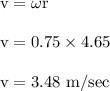 \rm v= \omega r \\\\ \rm v= 0.75 \times 4.65 \\\\\  \rm v= 3.48\ m/sec