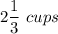 2\dfrac{1}{3}\ cups