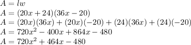 A = lw\\&#10;A = (20x + 24)(36x - 20)\\&#10;A = (20x)(36x) + (20x)(-20) +  (24)(36x) + (24)(-20)\\&#10;A = 720x^{2} - 400x + 864x - 480\\&#10;A = 720x^{2} + 464x - 480