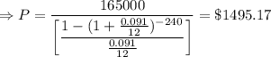 \Rightarrow P=\dfrac{165000}{\left[\dfrac{1-(1+\frac{0.091}{12})^{-240}}{\frac{0.091}{12}}\right]}=\$1495.17
