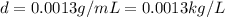 d=0.0013 g/mL = 0.0013 kg/L