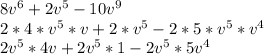 8v^6+2v^5-10v^9\\2*4*v^5*v + 2*v^5 -2*5*v^5*v^4\\2v^5*4v + 2v^5*1-2v^5*5v^4\\