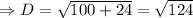\Rightarrow D=\sqrt{100+24}=\sqrt{124}