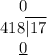 \begin{matrix}\space\space\space\space\space\space\space\space\space\space\emptyspace0\space\space\space\space\space\space\space\space\space\space\space\space\\ 418\overline{|\smallspace17}\space\space\space\space\space\space\space\space\space\space\space\space\\ \space\space\space\space\space\space\space\space\space\space\underline{\emptyspace0}\space\space\space\space\space\space\space\space\space\space\space\space\end{matrix}