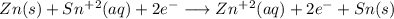 Zn (s) + Sn^+^2 (aq) + 2e^-\longrightarrow Zn^+^2 (aq) + 2e^- + Sn (s)