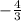 - \frac{4}{3}&#10;