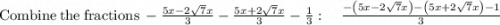 \mathrm{Combine\:the\:fractions\:}-\frac{5x-2\sqrt{7}x}{3}-\frac{5x+2\sqrt{7}x}{3}-\frac{1}{3}:\quad \frac{-\left(5x-2\sqrt{7}x\right)-\left(5x+2\sqrt{7}x\right)-1}{3}