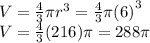 V =  \frac{4}{3} \pi {r}^{3}  = \frac{4}{3} \pi {(6)}^{3}  \\ V =  \frac{4}{3}(216) \pi  = 288\pi