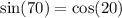 \sin(70 \degree)  =  \cos(20 \degree)