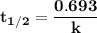 \mathbf{t_{1/2} = \dfrac{0.693}{k} }