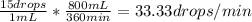 \frac{15 drops}{1 mL} *  \frac{800 mL}{360 min} = 33.33 drops/min