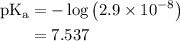 \begin{aligned}{\text{p}}{{\text{K}}_{\text{a}}}&=- \log \left({2.9 \times {{10}^{ - 8}}} \right)\\&= 7.537\\\end{aligned}