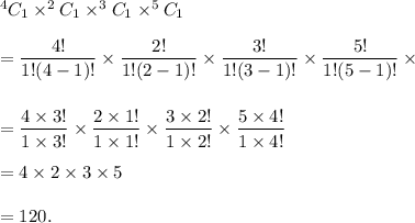 ^4C_1\times ^2C_1\times ^3C_1\times ^5C_1\\\\=\dfrac{4!}{1!(4-1)!}\times \dfrac{2!}{1!(2-1)!}\times \dfrac{3!}{1!(3-1)!}\times \dfrac{5!}{1!(5-1)!}\times\\\\\\=\dfrac{4\times 3!}{1\times 3!}\times \dfrac{2\times 1!}{1\times 1!}\times \dfrac{3\times 2!}{1\times 2!}\times \dfrac{5\times 4!}{1\times 4!}\\\\=4\times 2\times 3\times 5\\\\=120.