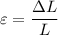 \varepsilon =\dfrac{\Delta L}{L}