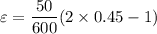 \varepsilon =\dfrac{50}{600}(2\times 0.45 -1)