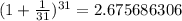 (1+ \frac{1}{31} )^{31}=2.675686306