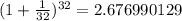 (1+ \frac{1}{32})^{32}=2.676990129