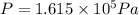 P = 1.615\times 10^5 Pa