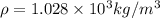 \rho = 1.028 \times 10^3 kg/m^3