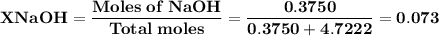 \bold{X NaOH = \dfrac{Moles\;of \;NaOH}{Total\;moles}=\dfrac{0.3750}{0.3750+ 4.7222} = 0.073  }