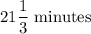 21\dfrac{1}{3}\ \text{minutes}