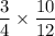 \dfrac{3}{4}  \times  \dfrac{10}{12}