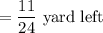 =  \dfrac{11}{24} \text { yard left}