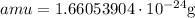 amu=1.66053904\cdot 10^{-24}$g