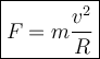 \large {\boxed {F = m \frac{ v^2 } { R } }