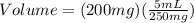 Volume =  (200 mg)( \frac{5 mL}{250 mg})