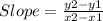 Slope =  \frac{y2-y1}{x2-x1}