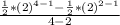 \frac{\frac{1}{2}*(2)^{4-1} -\frac{1}{2}*(2)^{2-1}}{4-2}