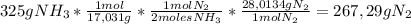325gNH_3* \frac{1 mol}{17,031 g}* \frac{1 mol N_2}{2 moles NH_3}* \frac{28,0134 g N_2}{1 mol N_2}=267,29 g N_2