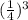 ( \frac{1}{4} )^3