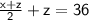 \sf \frac{x + z}{2}  + z = 36