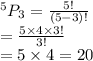 ^5P_3=\frac{5!}{(5-3)!}\\=\frac{5\times4\times3!}{3!}\\=5\times4=20