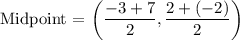 \text {Midpoint = }  \bigg( \dfrac{-3 + 7}{2} , \dfrac{2+ (-2)}{2} \bigg)