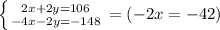 \left \{ {{2x+2y=106} \atop {-4x-2y=-148}} \right.  = (-2x = -42)