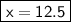 \boxed{\sf x=12.5}